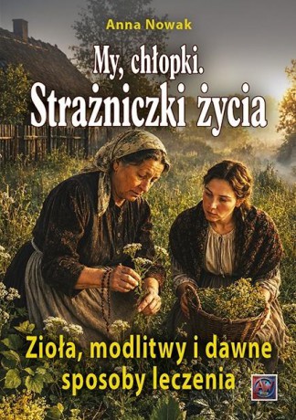 My, chłopki. Strażniczki życia cz.2 - Anna Nowak [KSIĄŻKA]