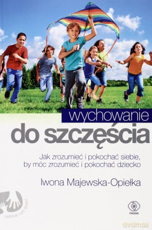 Wychowanie Do Szczęścia - Iwona Majewska-Opiełka [KSIĄŻKA]