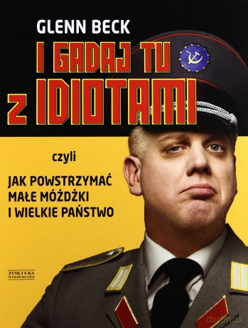 I gadaj tu z idiotami - Glenn Beck [KSIĄŻKA]
