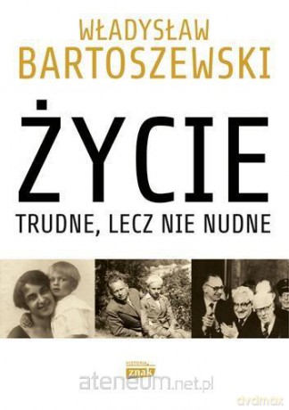 Życie trudne, lecz nie nudne. Ze wspomnień Polaka - Władysław Bartoszewski, Andrzej Friszke [KSIĄŻKA]