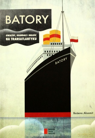 BATORY. Gwiazdy, skandale i miłość na transatlantyku - Bożena Aksamit [KSIĄŻKA]