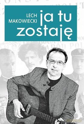 Ja tu zostaję - Lech Makowiecki [KSIĄŻKA]