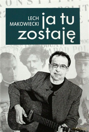 Ja tu zostaję - Lech Makowiecki [KSIĄŻKA]