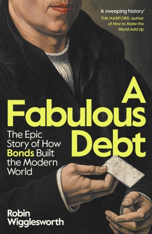 A Fabulous Debt: The Epic Story of How Bonds Built the Modern World - Robin Wigglesworth [KSIĄŻKA]