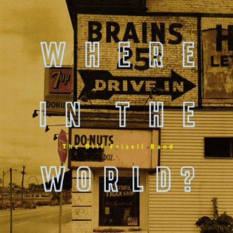 Bill Frisell Quartett: Bill Frisell.: Where In The World [CD]