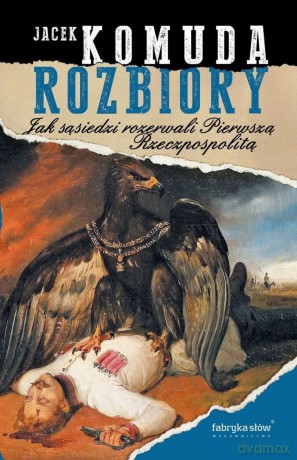 Rozbiory. Jak sąsiedzi rozerwali Pierwszą... - Jacek Komuda [KSIĄŻKA]