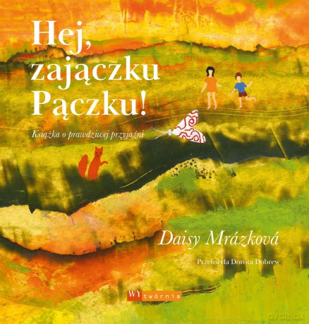 Hej, zajączku Pączku! Książka o prawdziwej przyjaźni - Daisy Mrázková [KSIĄŻKA]