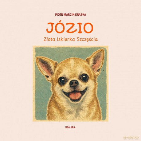 Józio. Złota Iskierka Szczęścia - Piotr Marcin Kraska [KSIĄŻKA]