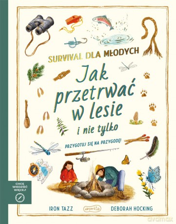 Survival dla młodych. Jak przetrwać w lesie i nie tylko. Akademia mądrego dziecka. Chcę wiedzieć więcej - Ron Taaz [KSIĄŻKA]
