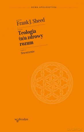 Teologia (n)a zdrowy rozum. Stworzenie - Frank J. Sheed [KSIĄŻKA]