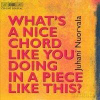 Nuorvala Juhani: What S A Nice Chord Like You Doing In A Piece Like This [CD]