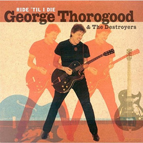 Thorogood George & The Destroyers: Ride Til I Die [CD]