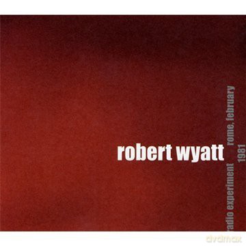 Wyatt Robert: Radio Experiment Rome - February 1981 [CD]