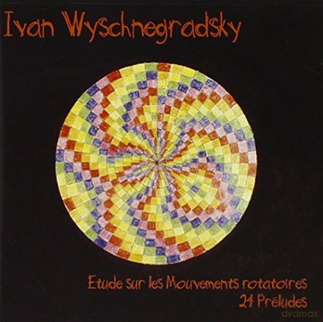 Wyschnegradsky Ivan: Etude Sur Les Mouvements Rotatoires - 24 Preludes [CD]