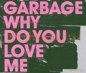 Garbage: Why Do You Love Me (maxi-single) [CD]
