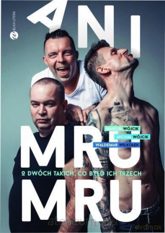Ani Mru-Mru. O dwóch takich, co było ich trzech - Marcin Wójcik, Waldemar Wilkołek, Michał Wójcik, Adrian Dąbek [KSIĄŻKA]