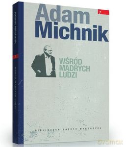 Adam Michnik. Wśród mądrych ludzi - Adam Michnik [KSIĄŻKA]