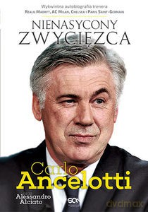 Carlo Ancelotti. Nienasycony zwycięzca - Carlo Ancelotii, Alessandro Alciato [KSIĄŻKA]