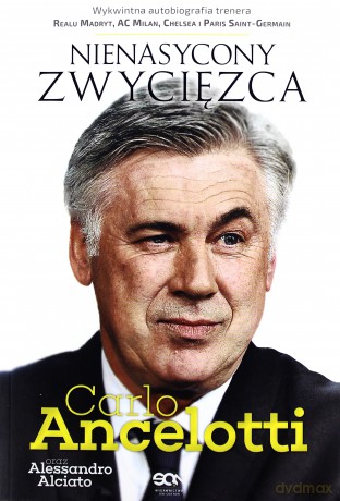 Carlo Ancelotti. Nienasycony zwycięzca - Carlo Ancelotii, Alessandro Alciato [KSIĄŻKA]