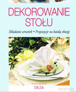 Dekorowanie stołu. Składanie serwetek - Florence Sandeman [KSIĄŻKA]