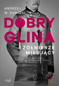Dobry glina Tom 1. Żołnierze miłujący - Andrzej W. Sawicki [KSIĄŻKA]