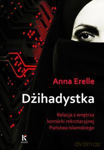 Dżihadystka. Relacja z wnętrza komórki rekrutacyjnej Państwa Islamskiego - Anna Erelle [KSIĄŻKA]