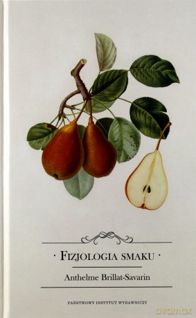 Fizjologia smaku albo Medytacje o gastronomii doskonałej - Anthelme Brillat-Savarin [KSIĄŻKA]