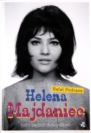 Helena Majdaniec. Jutro będzie dobry dzień - Rafał Podraza [KSIĄŻKA]