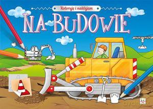 Koloruję i naklejam. Na budowie [KSIĄŻKA]