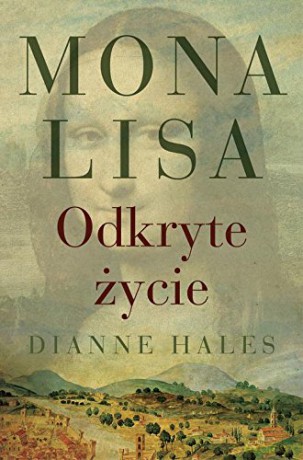 Mona Lisa. Odkryte życie - Dianne Hales [KSIĄŻKA]