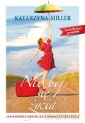 Nie bój się życia. Jak pokonać swoje lęki i odnaleźć szczęście - Katarzyna Miller [KSIĄŻKA]