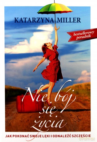 Nie bój się życia. Jak pokonać swoje lęki i odnaleźć szczęście - Katarzyna Miller [KSIĄŻKA]