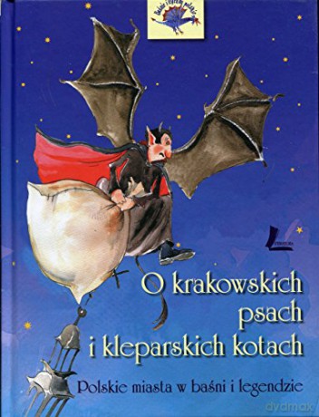 O krakowskich psach i kleparskich kotach - Polskie miasta w baśni i legendzie - Barbara Tylicka [KSIĄŻKA]