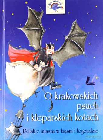O krakowskich psach i kleparskich kotach - Polskie miasta w baśni i legendzie - Barbara Tylicka [KSIĄŻKA]