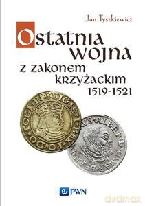 Ostatnia wojna z Zakonem Krzyżackim 1519-1521 - Jan Tyszkiewicz [KSIĄŻKA]