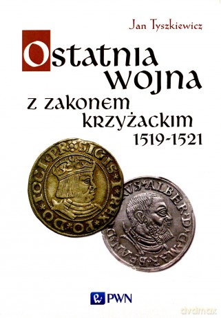 Ostatnia wojna z Zakonem Krzyżackim 1519-1521 - Jan Tyszkiewicz [KSIĄŻKA]
