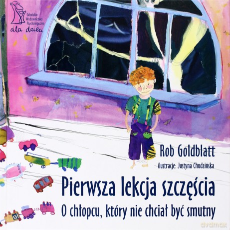 Pierwsza lekcja szczęścia. O chłopcu, który nie chciał być smutny - Rob Goldblatt [KSIĄŻKA]