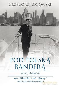 Pod polską banderą przez Atlantyk - Grzegorz Rogowski [KSIĄŻKA]