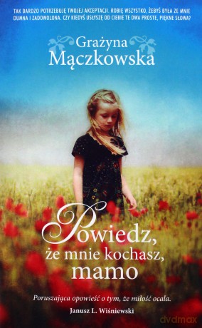 Powiedz, że mnie kochasz, mamo - Grażyna Mączkowska [KSIĄŻKA]