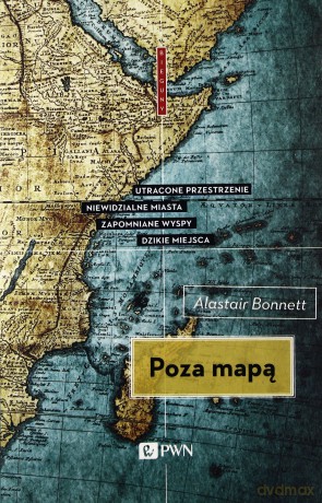 Poza mapą. Utracone przestrzenie, niewidzialne miasta, zapomniane wyspy, dzikie miejsca [KSIĄŻKA]