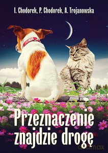Przeznaczenie znajdzie drogę - Piotr Chodorek, Iwona Chodorek, Anula Trojanowska [KSIĄŻKA]