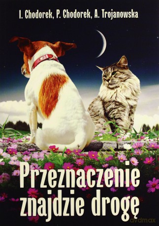 Przeznaczenie znajdzie drogę - Piotr Chodorek, Iwona Chodorek, Anula Trojanowska [KSIĄŻKA]
