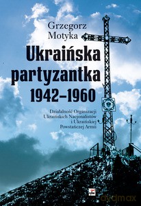Ukraińska partyzantka 1942-1960 - Grzegorz Motyka [KSIĄŻKA]