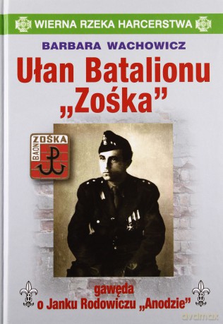 Ułan Batalionu "Zośka". Gawęda o Janku Rodowiczu "Anodzie" - Barbara Wachowicz [KSIĄŻKA]