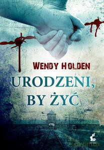 Urodzeni, by żyć - Holden Wendy [KSIĄŻKA]