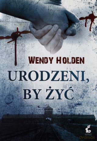 Urodzeni, by żyć - Holden Wendy [KSIĄŻKA]