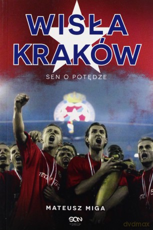Wisła Kraków. Sen o potędze - Mateusz Miga [KSIĄŻKA]