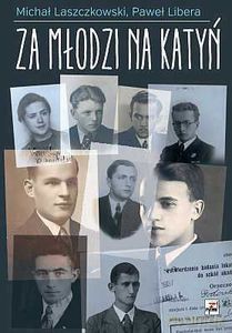 Za młodzi na Katyń. Relacje studentów z zesłania na Wschód - Michał Laszczkowski, Libera Paweł [KSIĄŻKA]