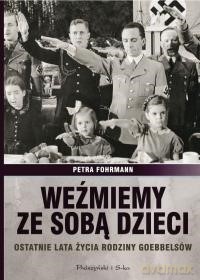 Weźmiemy ze sobą dzieci. Ostatnie lata życia rodziny Goebbelsów - Petra Fohrmann (twarda) [KSIĄŻKA]