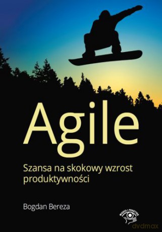Agile. Szansa na skokowy wzrost produktywności - Bogdan Bereza [KSIĄŻKA]